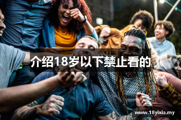 介绍18岁以下禁止看的